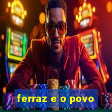 ferraz e o povo